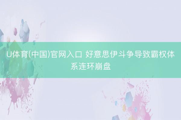 U体育(中国)官网入口 好意思伊斗争导致霸权体系连环崩盘