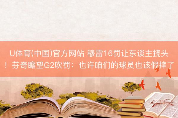 U体育(中国)官方网站 穆雷16罚让东谈主挠头！芬奇瞻望G2吹罚：也许咱们的球员也该假摔了