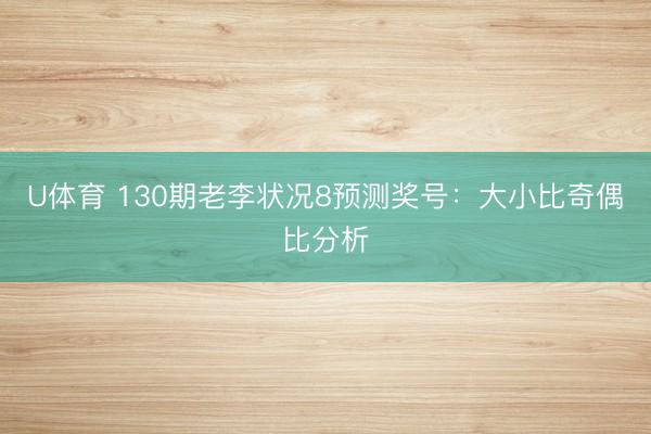 U体育 130期老李状况8预测奖号：大小比奇偶比分析
