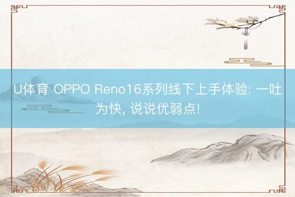 U体育 OPPO Reno16系列线下上手体验: 一吐为快， 说说优弱点!