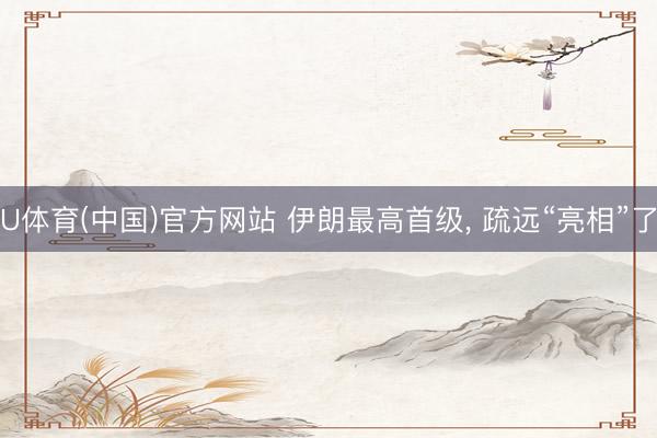 U体育(中国)官方网站 伊朗最高首级， 疏远“亮相”了